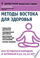 Методы Востока для здоровья. Как оставаться молодым и активным в 50, 70, 90 лет