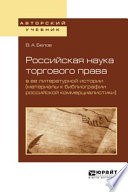 Российская наука торгового права в ее литературной истории (материалы к библиографии российской коммерциалистики). Учебное пособие для вузов