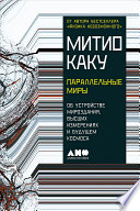 Параллельные миры: Об устройстве мироздания, высших измерениях и будущем Космоса