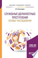 Служебные (должностные) преступления. Основы расследования. Учебное пособие для бакалавриата, специалитета и магистратуры