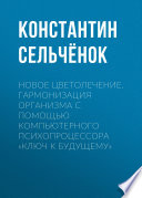 Новое цветолечение. Гармонизация организма с помощью компьютерного психопроцессора «Ключ к будущему»