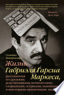 Жизнь Габриэля Гарсиа Маркеса, рассказанная его друзьями, родственниками, почитателями, спорщиками, остряками, пьяницами и некоторыми приличными людьми