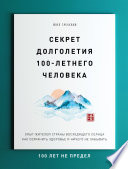 Секрет долголетия 100-летнего человека. Опыт жителей Страны восходящего солнца как сохранить здоровье и ничего не забывать: 100 лет не предел