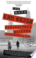 Ким Филби. Неизвестная история супершпиона КГБ. Откровения близкого друга и коллеги по МИ-6