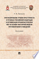 Прогнозирование уровня преступности в регионах РФ и оптимизация профилактических мер на основе факторной модели противоправного поведения. Монография