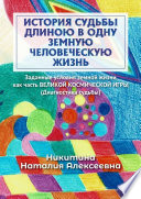 История судьбы длиною в одну земную человеческую жизнь. Или заданные условия земной жизни как часть ВЕЛИКОЙ КОСМИЧЕСКОЙ ИГРЫ (Диагностика судьбы)