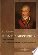 Клеменс Меттерних. Его жизнь и политическая деятельность