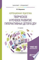 Коррекционная педагогика. Творческое и речевое развитие гиперактивных детей в доу 2-е изд. Учебное пособие для бакалавриата и специалитета