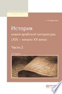 История новой арабской литературы (xix – начало XX века) в 2 ч. Часть 2 2-е изд.