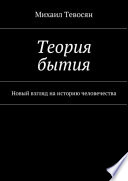 Теория бытия. Новый взгляд на историю человечества