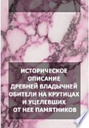 Историческое описание древней Владычней обители на Крутицах и уцелевших от нее памятников: Успенско-Крутицкого собора, Крестового храма и надвратного Крутицкого терема