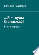 ...Я – душа Станислаф! Книга первая