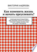 Как изменить жизнь и начать преуспевать? Сокращенная пошаговая инструкция. (Всего 30 минут чтения, и ваша жизнь уже не будет прежней)