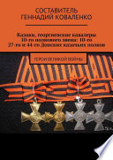 Казаки, георгиевские кавалеры 10-го полкового звена: 10-го, 27-го и 44-го Донских казачьих полков. Герои великой войны