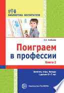 Поиграем в профессии. Книга 2. Занятия, игры, беседы с детьми 5-7 лет