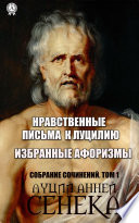 Собрание сочинений. Том 1. Нравственные письма к Луцилию. Избранные афоризмы