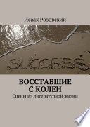 Восставшие с колен. Сцены из литературной жизни