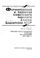 Формирование и развитие советского рабочего класса Башкирской АССР: Рабочий класс Башкирии в борьбе за социализм, 1917-1950 гг