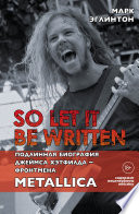 So let it be written: подлинная биография вокалиста Metallica Джеймса Хэтфилда