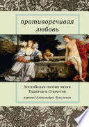 Противоречивая любовь. Английская поэзия эпохи Тюдоров и Стюартов