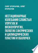 Нестационарные колебания слоистых упругих и вязкоупругих, пологих сферических и цилиндрических пластин и оболочек