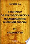 К вопросу об археологических исследованиях в южной России. III. Археология