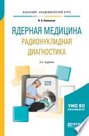 Ядерная медицина. Радионуклидная диагностика 2-е изд., испр. и доп. Учебное пособие для академического бакалавриата