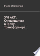 XVI АКТ: Сливающиеся в Гробу-Трансформере