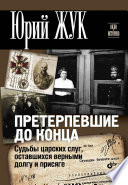 Претерпевшие до конца. Судьбы царских слуг, оставшихся верными долгу и присяге