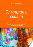 Эльвирины сказки. Где живут мечты и чудеса? Сборник рассказов