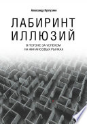 Лабиринт иллюзий. В погоне за успехом на финансовых рынках