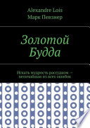 Золотой Будда. Искать мудрость рассудком – величайшая из всех ошибок