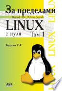 За пределами проекта «Linux® с нуля». Версия 7.4. Том 1