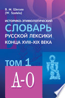 Историко-этимологический словарь русской лексики конца XVIII—XIX века. Том 1