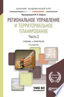 Региональное управление и территориальное планирование в 2 ч. Часть 2. 2-е изд., пер. и доп. Учебник и практикум для академического бакалавриата