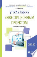 Управление инвестиционным проектом. Учебник и практикум для академического бакалавриата