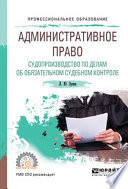 Административное право. Судопроизводство по делам об обязательном судебном контроле. Учебное пособие для СПО