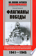 Флагманы Победы. Командующие флотами и флотилиями в годы Великой Отечественной войны 1941–1945