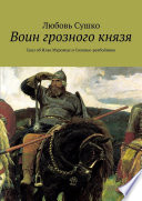 Воин грозного князя. Сказ об Илье Муромце и Соловье-разбойнике