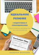 Идеальное резюме + подготовка к собеседованию. Практическое руководство по поиску работы