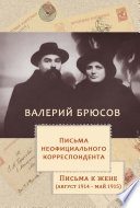 Письма неофициального корреспондента. Письма к жене (август 1914 –май 1915)