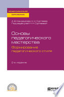 Основы педагогического мастерства: формирование педагогического стиля 2-е изд., испр. и доп. Учебное пособие для СПО