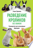 Разведение кроликов без ошибок. Руководство для начинающих фермеров