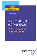 Международное частное право. Самые известные судебные споры. Практическое пособие для вузов