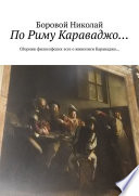 По Риму Караваджо... Сборник философских эссе о живописи Караваджо...