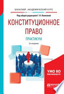 Конституционное право. Практикум 2-е изд., испр. и доп. Учебное пособие для академического бакалавриата