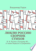 Люблю Россию. Сборник стихов. В. В. Путин и Хальмер-Ю... А также Воркута и Дзержинск