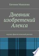 Дневник изобретений Алекса. Научно-фантастический рассказ