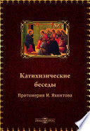 Катихизические беседы протоиерея И. Яхонтова