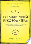 Результативный руководитель. Пошаговое руководство по управлению собой, командой и карьерой